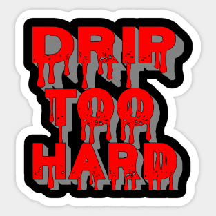 Drip Too Hard Sticker